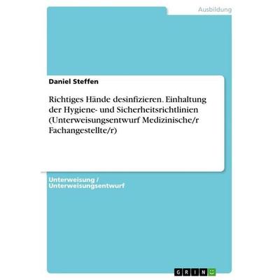 Richtiges Hände desinfizieren. Einhaltung der Hygiene- und Sicherheitsrichtlinien (Unterweisungsentwurf Medizinische/r Fachangestellte/r), Taschenbuch
