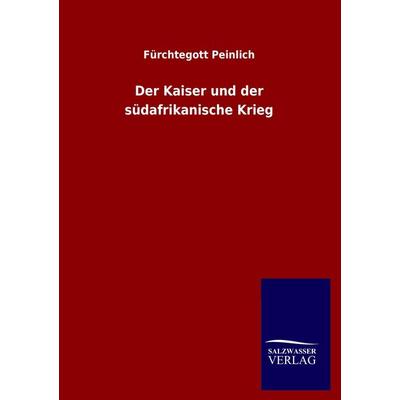 Der Kaiser und der südafrikanische Krieg, Taschenbuch von Fürchtegott Peinlich, Salzwasser, 978-3-8460-1134-8