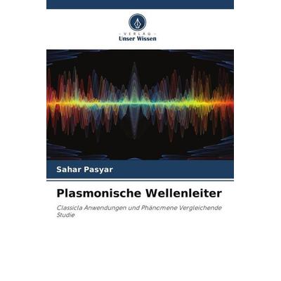 Plasmonische Wellenleiter, Taschenbuch von Sahar Pasyar, Verlag Unser Wissen, 978-620-5-38208-0