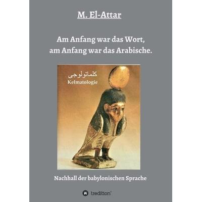 Am Anfang war das Wort, am Anfang war das Arabische., Taschenbuch von M. El-Attar, Tredition, 978-3-7497-2166-5