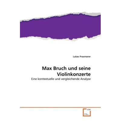 Praxmarer, L: Max Bruch und seine Violinkonzerte -