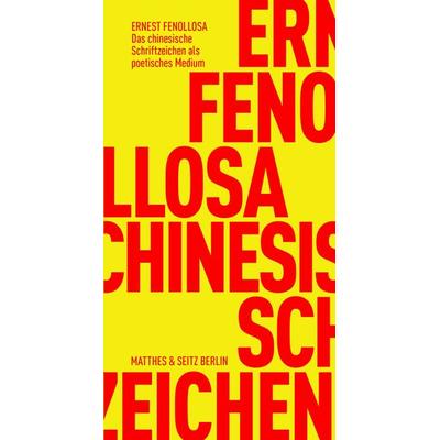 Das chinesische Schriftzeichen als poetisches Medium, Taschenbuch von Ernest Fenollosa, Matthes & Seitz, 978-3-95757-628-6