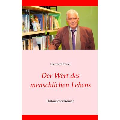 Der Wert des menschlichen Lebens, Gebundene Ausgabe von Dietmar Dressel, BoD – Books on Demand, 978-3-7481-0706-4