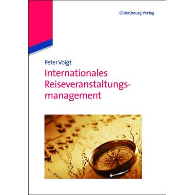 Internationales Reiseveranstaltungsmanagement, Gebundene Ausgabe von Peter Voigt, De Gruyter Oldenbourg, 978-3-486-71205-6