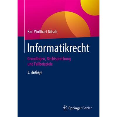 Informatikrecht, Taschenbuch von Karl Wolfhart Nitsch, Springer Fachmedien Wiesbaden GmbH, 978-3-658-16425-6