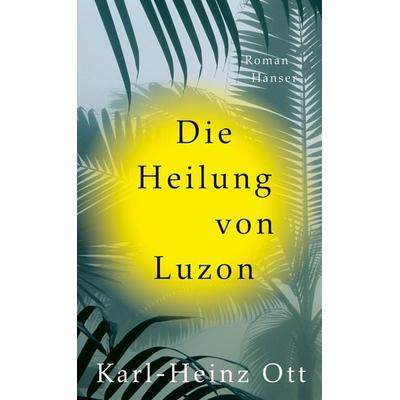 Die Heilung von Luzon, Gebundene Ausgabe von Karl-Heinz Ott, Carl Hanser, 978-3-446-28421-0