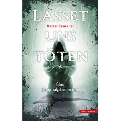 Lasset uns töten, Taschenbuch von Werner Baumüller, Echo medienhaus, 978-3-903989-90-0