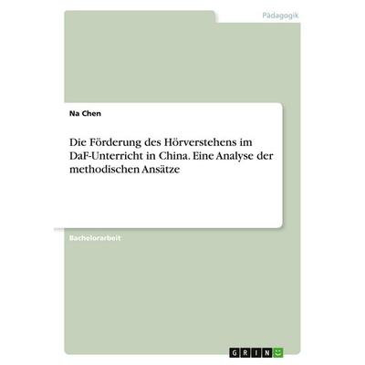 Die Förderung des Hörverstehens im DaF-Unterricht in China. Eine Analyse der methodischen Ansätze, Taschenbuch von Na Chen, GRIN, 978-3-346-04817-2