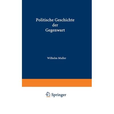 Politische Geschichte der Gegenwart, Taschenbuch von Wilhelm Müller, Springer Berlin, 978-3-642-98387-0