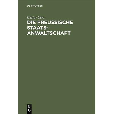 Die Preussische Staatsanwaltschaft, Gebundene Ausgabe von Gustav Otto, De Gruyter, 978-3-11-117038-1