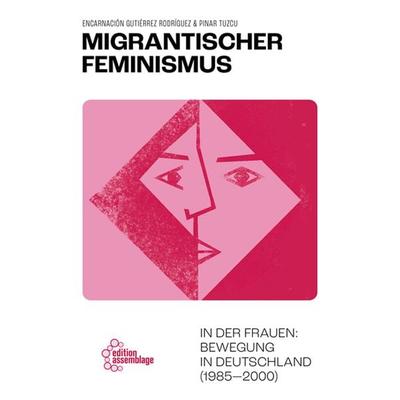 Migrantischer Feminismus, Taschenbuch von Encarnación Gutiérrez Rodríguez,Pinar Tuzcu, Edition assemblage, 978-3-96042-108-5