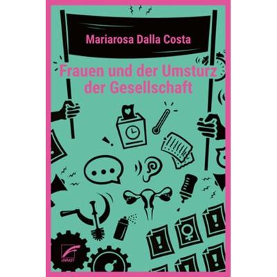 Frauen und der Umsturz der Gesellschaft, Taschenbuch von Mariarosa Dalla Costa, Unrast Verlag, 978-3-89771-333-8
