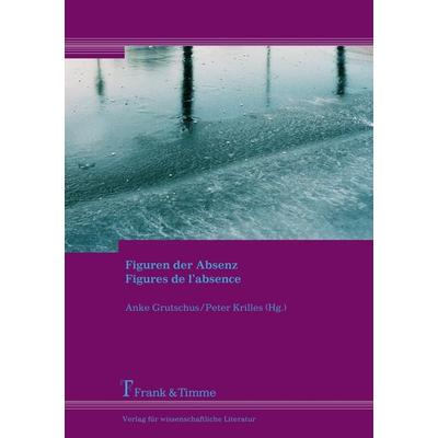 Figuren der Absenz - Figures de l'absence; Gebundene Ausgabe von Anke Grutschus,Peter Krilles, Frank & Timme, 978-3-86596-272-0