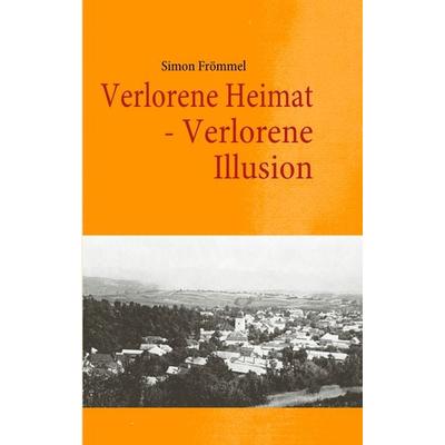 Verlorene Heimat - Verlorene Illusion, Taschenbuch von Simon Frömmel, BoD – Books on Demand, 978-3-8370-9381-0