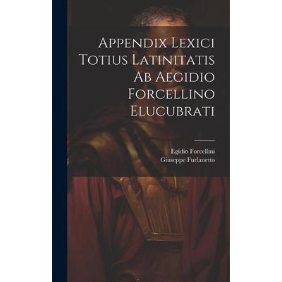Appendix Lexici Totius Latinitatis Ab Aegidio Forcellino Elucubrati, Gebundene Ausgabe von Egidio Forcellini,Giuseppe Furlanetto, Creative Media