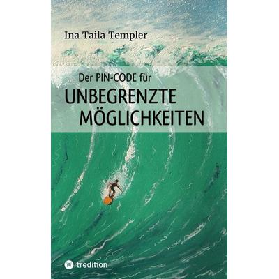 Der PIN-Code für ungegrenzte Möglichkeiten, Taschenbuch von Ina Taila Templer, Tredition, 978-3-347-48211-1
