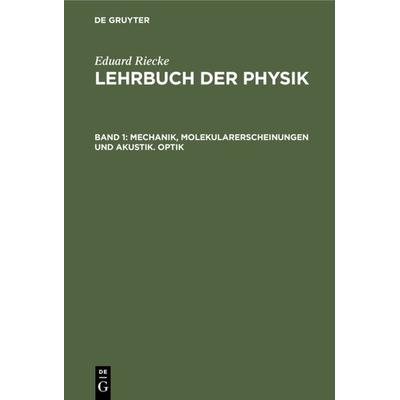 Mechanik, Molekularerscheinungen und Akustik. Optik, Gebundene Ausgabe von Eduard Riecke, De Gruyter, 978-3-11-235691-3