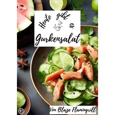 Heute gibt es / Heute gibt es - Gurkensalat, Taschenbuch von Blaze Flamingrill, Epubli, 978-3-7584-2157-0