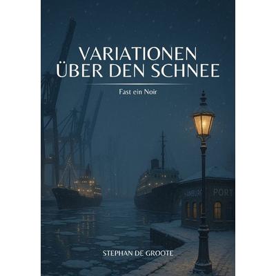 Variationen über den Schnee, Taschenbuch von Stephan de Groote, Epubli, 978-3-8190-6816-4