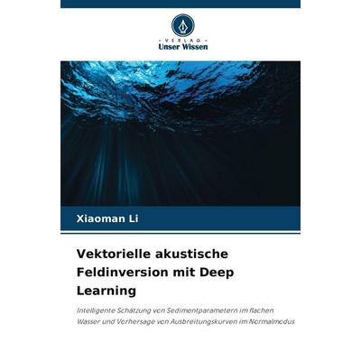 Vektorielle akustische Feldinversion mit Deep Learning, Taschenbuch von Xiaoman Li, Verlag Unser Wissen, 978-620-9-28780-0