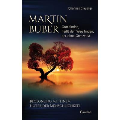 Martin Buber – Gott finden, heißt den Weg finden, der ohne Grenze ist, Gebundene Ausgabe von Johannes Clausner, Crotona Verlag GmbH, 978-3-86191-213-2