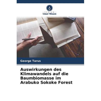Auswirkungen des Klimawandels auf die Baumbiomasse im Arabuko Sokoke Forest, Taschenbuch von George Tarus, Verlag Unser Wissen, 978-620-4-52022-3