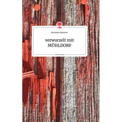 Verwurzelt mit MÜHLDORF. Life is a Story - story.one, Gebundene Ausgabe von Hermann Karosser, Story.one publishing, 978-3-7108-0297-3