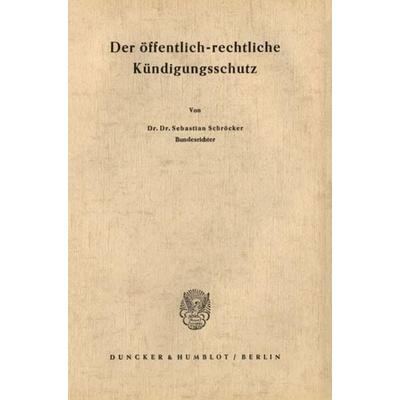 Der öffentlich-rechtliche Kündigungsschutz., Taschenbuch von Sebastian Schröcker, Duncker & Humblot, 978-3-428-01369-2