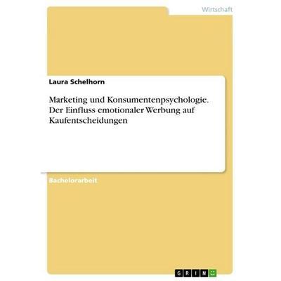 Marketing und Konsumentenpsychologie. Der Einfluss emotionaler Werbung auf Kaufentscheidungen, Taschenbuch von Laura Schelhorn, GRIN,