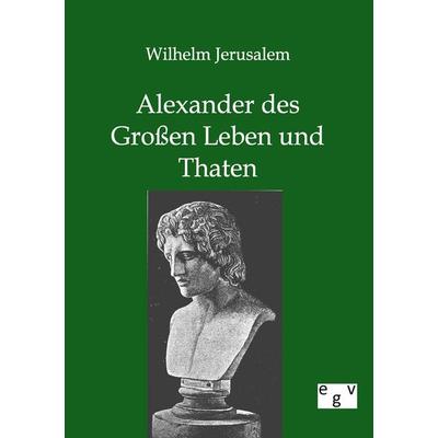 Alexander des Großen Leben und Thaten, Taschenbuch von Wilhelm Jerusalem, Europäischer Geschichtsverlag, 978-3-86382-689-5