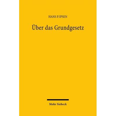 Über das Grundgesetz, Gebundene Ausgabe von Hans P. Ipsen, Mohr Siebeck, 978-3-16-645345-3