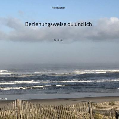Beziehungsweise du und ich, Gebundene Ausgabe von Heinz Abram, BoD – Books on Demand, 978-3-695-13066-5
