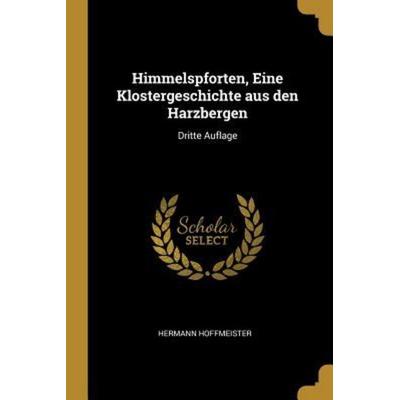 Himmelspforten, Eine Klostergeschichte Aus Den Harzbergen: Dritte Auflage, Taschenbuch von Hermann Hoffmeister, Creative Media Partners, LLC,