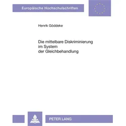 Die mittelbare Diskriminierung im System der Gleichbehandlung, Fachbücher von Henrik Göddeke