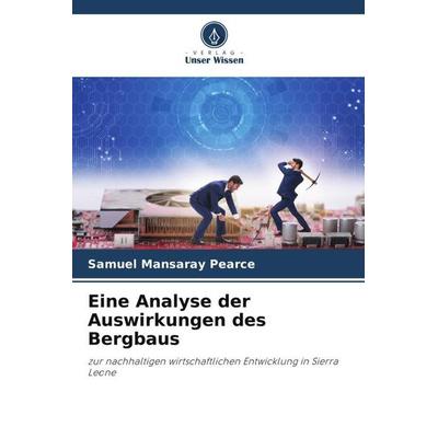 Eine Analyse der Auswirkungen des Bergbaus, Taschenbuch von Samuel Mansaray Pearce, Verlag Unser Wissen, 978-620-4-78262-1