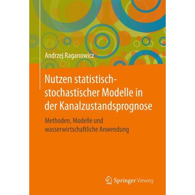 Nutzen statistisch-stochastischer Modelle in der Kanalzustandsprognose, Gebundene Ausgabe von Andrzej Raganowicz, Springer Fachmedien Wiesbaden GmbH,