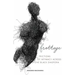 Frottage: Frictions of Intimacy across the Black Diaspora: 11 (Sexual Cultures), Sachbücher von Keguro Macharia