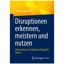 Disruptionen erkennen, meistern und nutzen, Fachbücher von Frank Liebermann