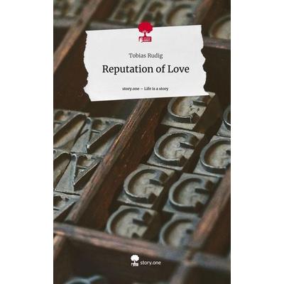 Reputation of Love. Life is a Story - story.one, Gebundene Ausgabe von Tobias Rudig, Story.one publishing, 978-3-7108-9026-0