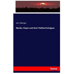 Monks, Popes, and their Political Intrigues, Fachbücher von John Alberger