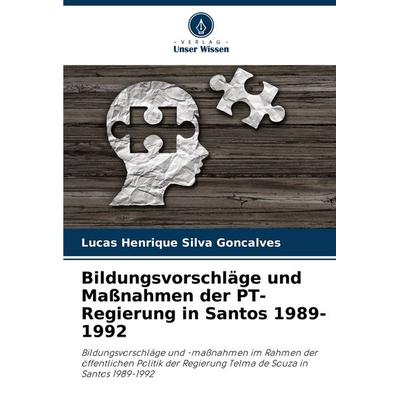 Bildungsvorschläge und Maßnahmen der PT-Regierung in Santos 1989-1992, Taschenbuch von Lucas Henrique Silva Gonçalves, Verlag Unser Wissen,