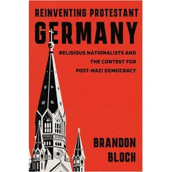 Reinventing Protestant Germany, Sachbücher von Brandon Bloch
