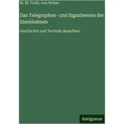 Das Telegraphen- und Signalwesen der Eisenbahnen, Belletristik von M M Freih von Weber