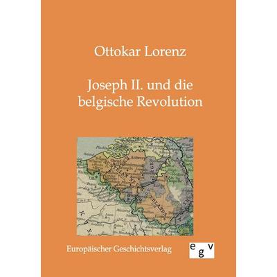 Joseph II. und die belgische Revolution, Taschenbuch von Ottokar Lorenz, Europäischer Geschichtsverlag, 978-3-86382-018-3