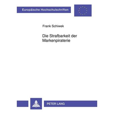 Die Strafbarkeit der Markenpiraterie, Taschenbuch von Frank Schiwek, Peter Lang GmbH, Internationaler Verlag der Wissenschaften, 978-3-631-52194-6