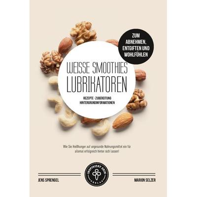 Weiße Smoothies (Lubrikatoren) zum Abnehmen, Engiften und Wohlfühlen, Taschenbuch von Jens Sprengel,Marion Selzer, Inspiriert - Sein Verlag,