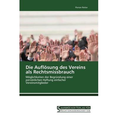 Die Auflösung des Vereins als Rechtsmissbrauch, Taschenbuch von Florian Reiter, Saarbrücker Verlag für Rechtswissenschaften, 978-3-86194-189-7