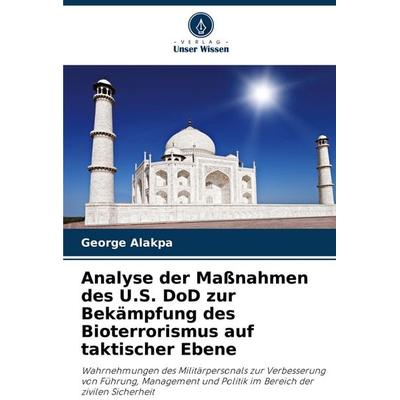 Analyse der Maßnahmen des U.S. DoD zur Bekämpfung des Bioterrorismus auf taktischer Ebene, Taschenbuch von George Alakpa, Verlag Unser Wissen,