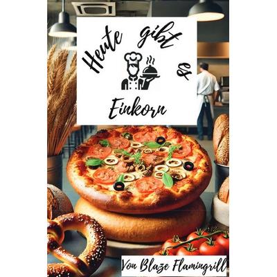Heute gibt es - Einkorn, Taschenbuch von Blaze Flamingrill, Epubli, 978-3-8190-3361-2