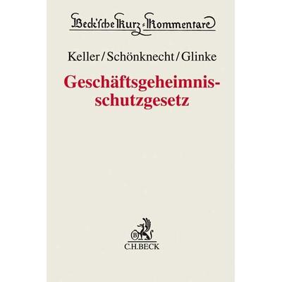 Geschäftsgeheimnisschutzgesetz. GeschGehG, Gebundene Ausgabe von Erhard Keller,Marcus Schönknecht,Anna Glinke, C.H. Beck, 978-3-406-73157-0